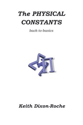 The Physical Constants: Back to Basics - Dixon-Roche, Keith