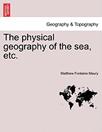 The Physical Geography of the Sea, Etc. - Maury, Matthew Fontaine