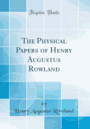 The Physical Papers of Henry Augustus Rowland (Classic Reprint)