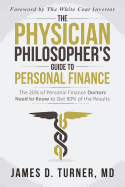 The Physician Philosopher's Guide to Personal Finance: The 20% of Personal Finance Doctors Need to Know to Get 80% of the Results