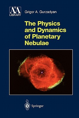 The Physics and Dynamics of Planetary Nebulae - Gurzadyan, Grigor A.