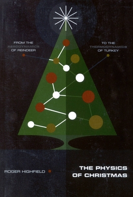 The Physics of Christmas: From the Aerodynamics of Reindeer to the Thermodynamics of Turkey - Highfield, Roger, Dr.