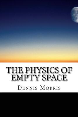The Physics of Empty Space: Understanding Space-time - Morris, Dennis