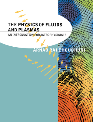 The Physics of Fluids and Plasmas: An Introduction for Astrophysicists - Choudhuri, Arnab Rai