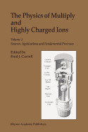 The Physics of Multiply and Highly Charged Ions: Volume 1: Sources, Applications and Fundamental Processes