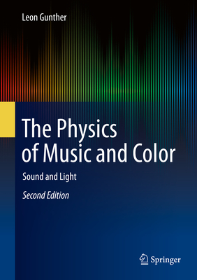 The Physics of Music and Color: Sound and Light - Gunther, Leon