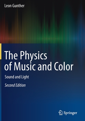 The Physics of Music and Color: Sound and Light - Gunther, Leon