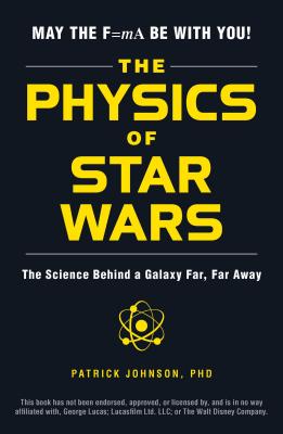 The Physics of Star Wars: The Science Behind a Galaxy Far, Far Away - Johnson, Patrick