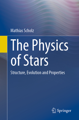 The Physics of Stars: Structure, Evolution and Properties - Scholz, Mathias