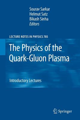 The Physics of the Quark-Gluon Plasma: Introductory Lectures - Sarkar, Sourav (Editor), and Satz, Helmut, Professor (Editor), and Sinha, Bikash (Editor)