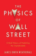 The Physics of Wall Street: a brief history of predicting the unpredictable - Weatherall, James