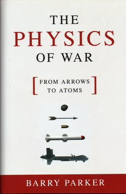 The Physics of War: From Arrows to Atoms - Parker, Barry