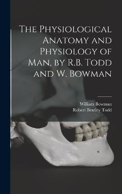 The Physiological Anatomy and Physiology of Man, by R.B. Todd and W. Bowman - Todd, Robert Bentley, and Bowman, William