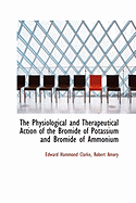 The Physiological and Therapeutical Action of the Bromide of Potassium and Bromide of Ammonium