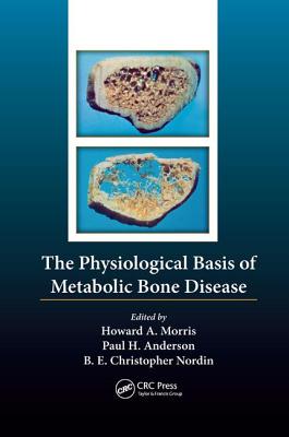 The Physiological Basis of Metabolic Bone Disease - Nordin, Borje Edgar Christopher (Editor), and Morris, Howard Arthur (Editor), and Anderson, Paul (Editor)