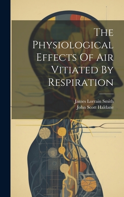 The Physiological Effects Of Air Vitiated By Respiration - Haldane, John Scott, and James Lorrain Smith (Creator)