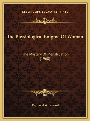 The Physiological Enigma Of Woman: The Mystery Of Menstruation (1960) - Bernard, Raymond W