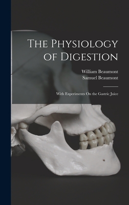 The Physiology of Digestion: With Experiments On the Gastric Juice - Beaumont, William, and Beaumont, Samuel