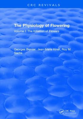 The Physiology of Flowering: Volume I: Initiation Of Flowers - Bernier, Georges, and Kinet, Jean-Marie, and Sachs, Roy M.