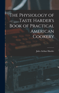 The Physiology of Taste Harder's Book of Practical American Cookery