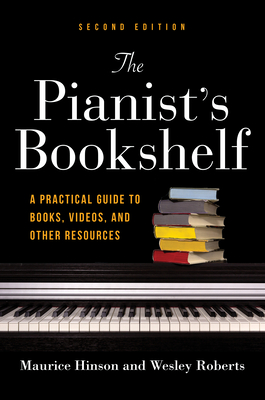 The Pianist's Bookshelf, Second Edition: A Practical Guide to Books, Videos, and Other Resources - Hinson, Maurice, and Roberts, Wesley, and Hinson, Margaret Hume