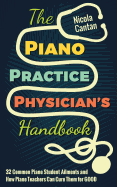 The Piano Practice Physician's Handbook: 32 Common Piano Student Ailments and How Piano Teachers Can Cure Them for Good