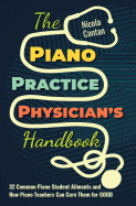 The Piano Practice Physician's Handbook: 32 Common Piano Student Ailments and How Piano Teachers Can Cure Them for GOOD
