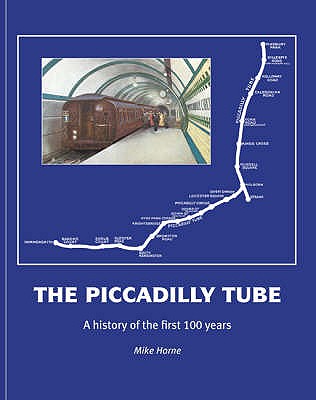 The Piccadilly Tube: The First Hundred Years - Horne, Mike