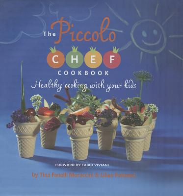 The Piccolo Chef Cookbook: Healthy Cooking with Your Kids - Moraccini, Tina Fanelli, and Palmieri, Lilian