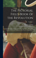 The Pictorial Field-Book of the Revolution; Or, Illustrations, by Pen and Pencil, of the History, Biography, Scenery, Relics, and Traditions of the War for Independence; Volume 1