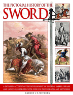 The Pictorial History of the Sword: A Detailed Account of the Development of Swords, Sabres, Spears and Lances, Illustrated with Over 230 Photographs and Artworks