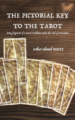The Pictorial Key to the Tarot: Being fragments of a Secret Tradition under the Veil of Divination - Waite, Arthur Edward
