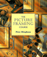 The Picture Framing Course - Bingham, Pete