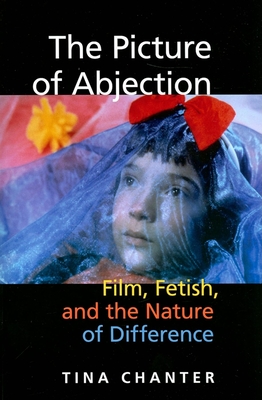 The Picture of Abjection: Film, Fetish, and the Nature of Difference - Chanter, Tina