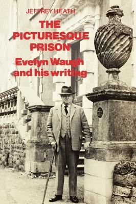 The Picturesque Prison: Evelyn Waugh and His Writing - Heath, Jeffrey, Professor