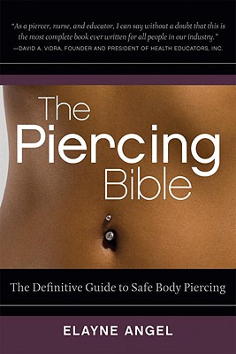 The Piercing Bible: The Definitive Guide to Safe Body Piercing - Angel, Elayne
