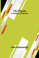 The Pigeon: A Fantasy in Three Acts