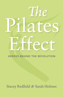 The Pilates Effect: Heroes Behind the Revolution - Holmes, Sarah W, and Redfield, Stacey