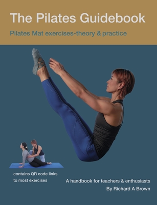 The Pilates Guidebook: Pilates Mat Exercises - Theory & Practice - Brown, Richard (Editor), and Guyton, Pat (Foreword by)