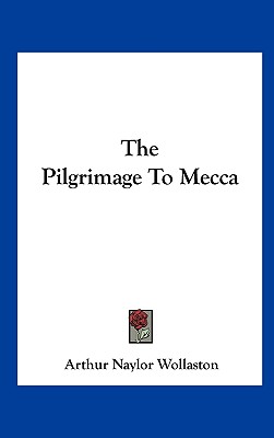 The Pilgrimage To Mecca - Wollaston, Arthur Naylor, Sir