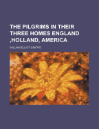 The Pilgrims in Their Three Homes: England, Holland, America