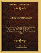 The Pilgrims of Plymouth: An Address at Plymouth, Massachusetts, December 21, 1920, on the Three Hundredth Anniversary of Their Landing (1921)