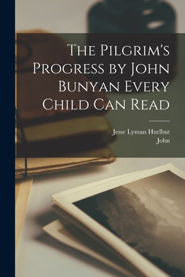 The Pilgrim's Progress by John Bunyan Every Child Can Read - Bunyan, John 1628-1688, and Hurlbut, Jesse Lyman 1843-1930 (Creator)