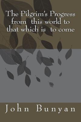 The Pilgrim's Progress from this world to that which is to come - John Bunyan