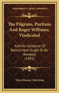 The Pilgrims, Puritans, and Roger Williams, Vindicated: And His Sentence of Banishment