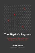 The Pilgrim's Regress: Guarding Against Backsliding and Apostasy in the Christian Life