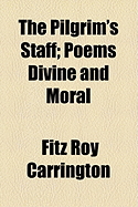 The Pilgrim's Staff; Poems Divine and Moral