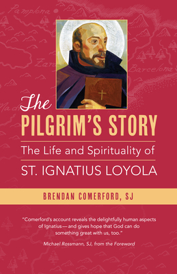 The Pilgrim's Story: The Life and Spirituality of St. Ignatius Loyola - Comerford, Brendan