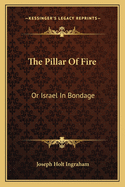 The Pillar of Fire: Or Israel in Bondage