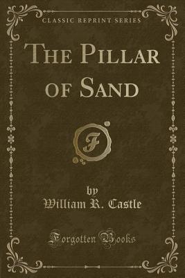 The Pillar of Sand (Classic Reprint) - Castle, William R